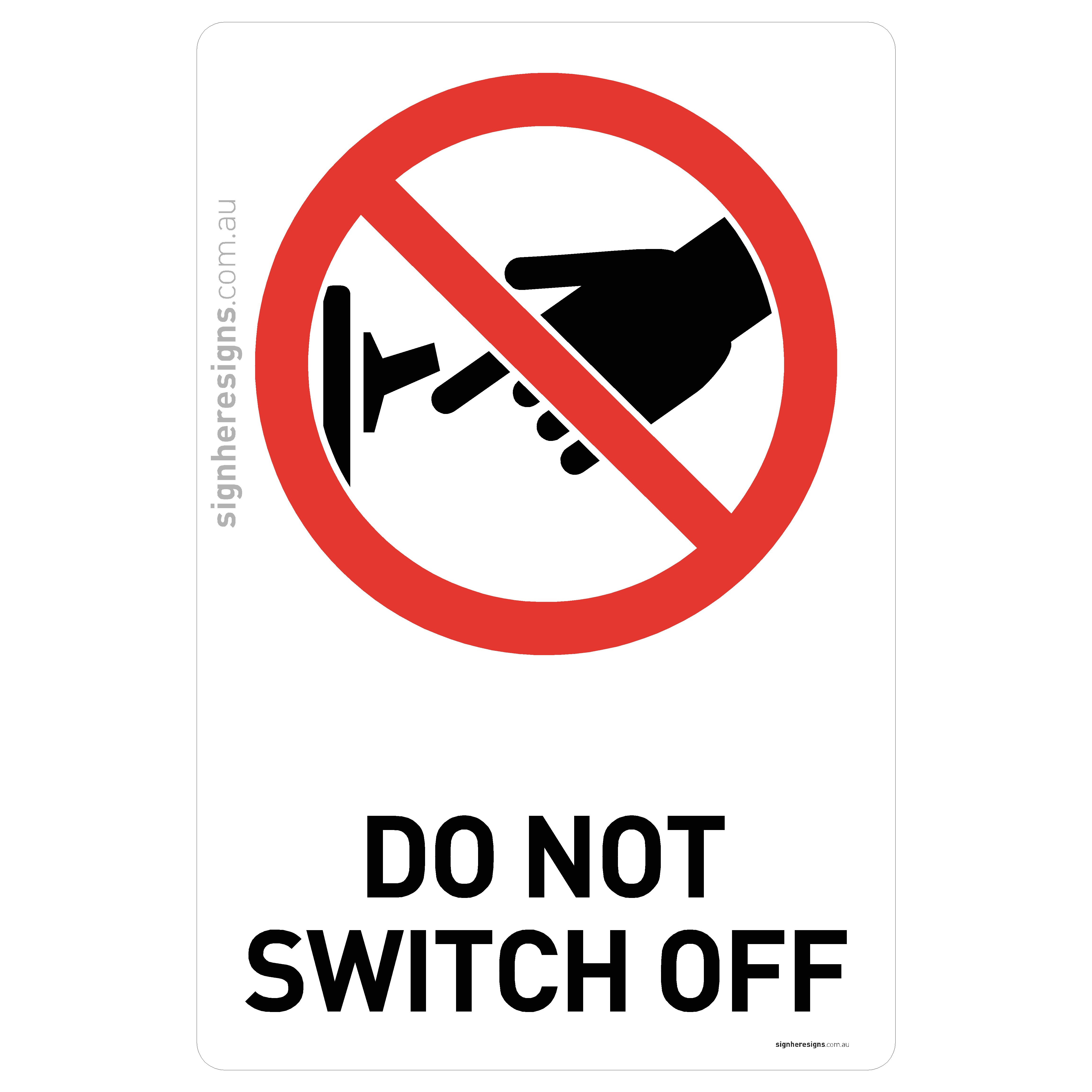 Do Not Switch Off Sign - Prohibition – Sign Here Signs