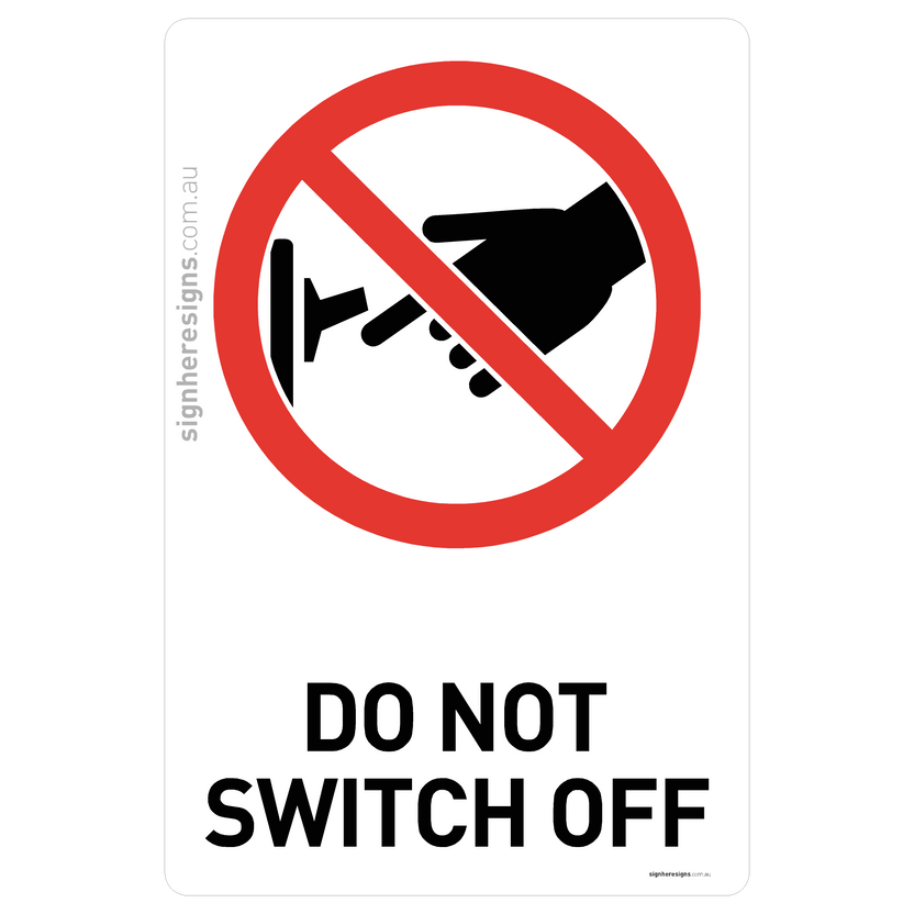 Do Not Switch Off Sign - Prohibition – Sign Here Signs
